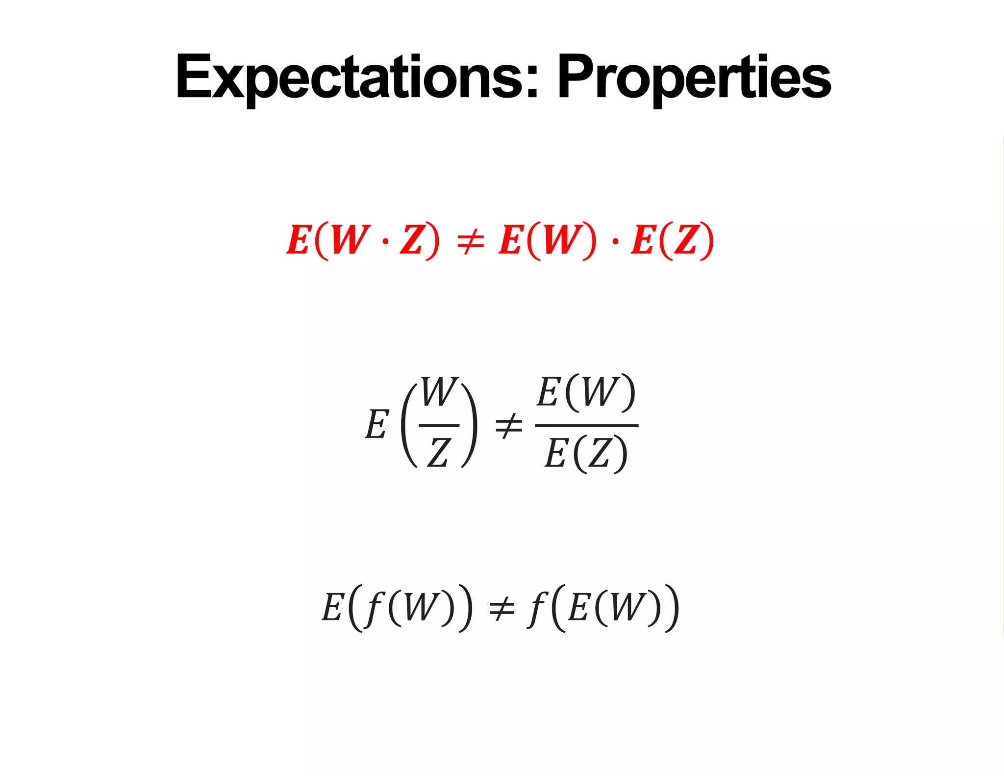 𝑬 𝑾 ∙ 𝒁 ≠ 𝑬 𝑾 ∙ 𝑬 𝒁
𝐸
𝑊
𝑍
≠
𝐸 𝑊
𝐸 𝑍
𝐸 𝑓 𝑊 ≠ 𝑓 𝐸 𝑊
Expectations: Properties
 