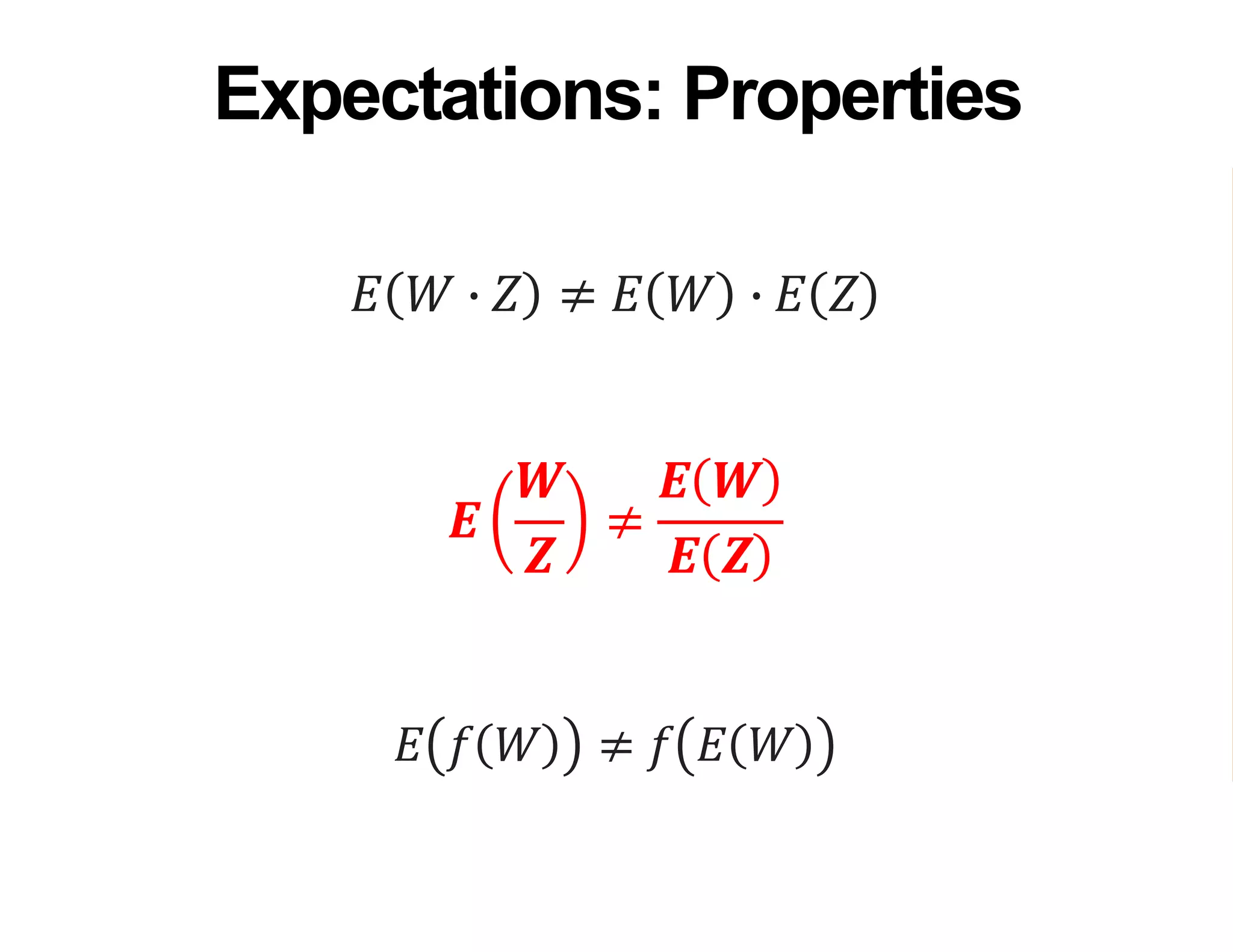 𝐸 𝑊 ∙ 𝑍 ≠ 𝐸 𝑊 ∙ 𝐸 𝑍
𝑬
𝑾
𝒁
≠
𝑬 𝑾
𝑬 𝒁
𝐸 𝑓 𝑊 ≠ 𝑓 𝐸 𝑊
Expectations: Properties
 