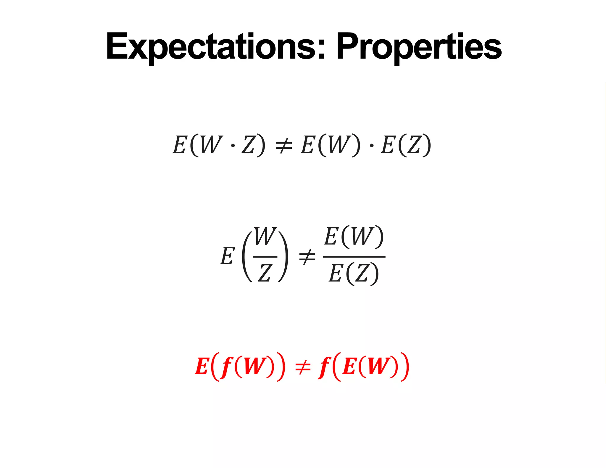 𝐸 𝑊 ∙ 𝑍 ≠ 𝐸 𝑊 ∙ 𝐸 𝑍
𝐸
𝑊
𝑍
≠
𝐸 𝑊
𝐸 𝑍
𝑬 𝒇 𝑾 ≠ 𝒇 𝑬 𝑾
Expectations: Properties
 