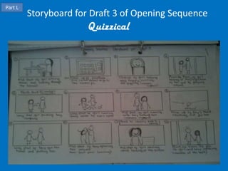 Part L
Storyboard for Draft 3 of Opening Sequence
Quizzical