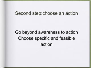 Second step:choose an action   Go beyond awareness to action Choose specific and feasible action 