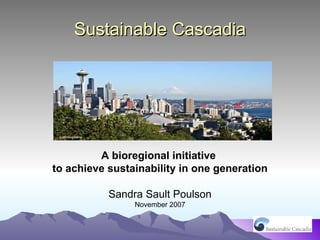 Sustainable Cascadia ,[object Object],[object Object],[object Object],[object Object]
