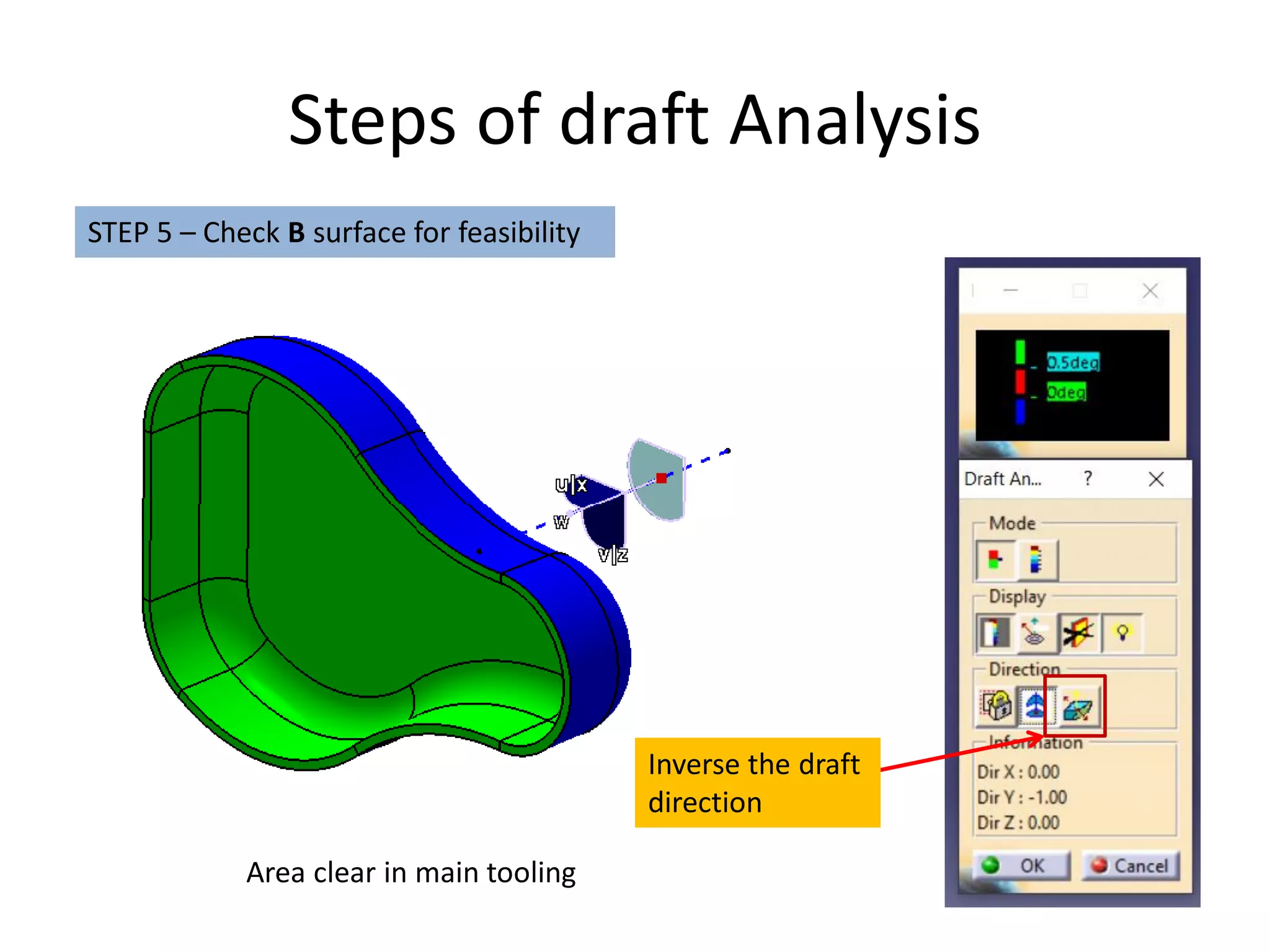 Steps of draft Analysis
STEP 5 – Check B surface for feasibility
Inverse the draft
direction
Area clear in main tooling
 