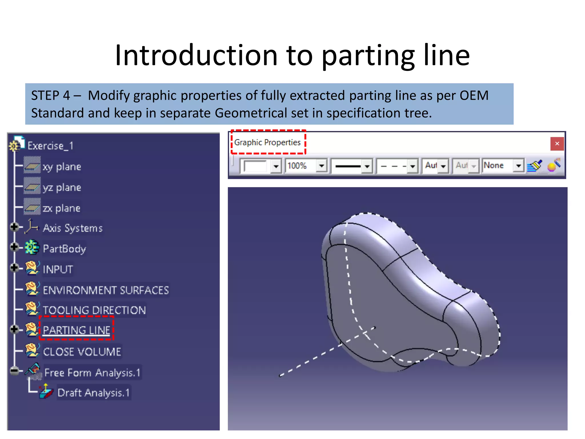 Introduction to parting line
STEP 4 – Modify graphic properties of fully extracted parting line as per OEM
Standard and keep in separate Geometrical set in specification tree.
 