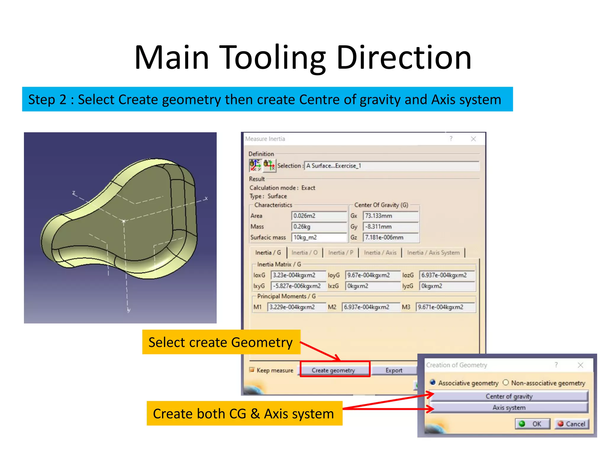 Main Tooling Direction
Step 2 : Select Create geometry then create Centre of gravity and Axis system
Create both CG & Axis system
Select create Geometry
 