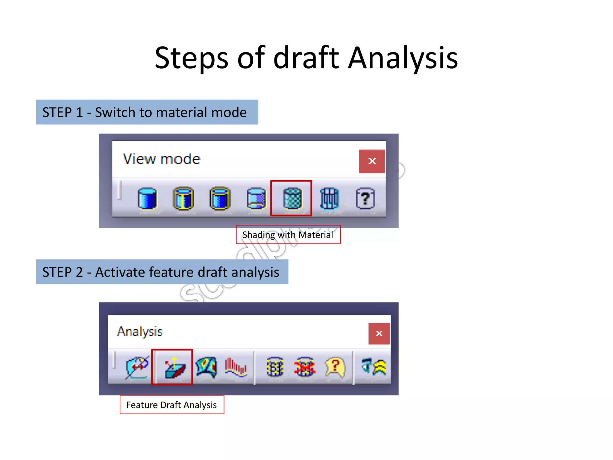 Steps of draft Analysis
STEP 1 - Switch to material mode
STEP 2 - Activate feature draft analysis
Feature Draft Analysis
Shading with Material
 