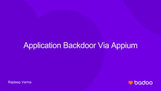 Rajdeep Varma
Application Backdoor Via Appium
 