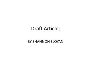 Draft Article;
BY SHANNON SLOYAN
 