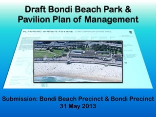 Draft Bondi Beach Park &
Pavilion Plan of Management
Submission: Bondi Beach Precinct & Bondi Precinct
31 May 2013
 