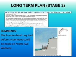 COMMENTS:
Much more detail required
before a comment could
be made on Knotts Ave
Walkway.
LONG TERM PLAN (STAGE 2)
 