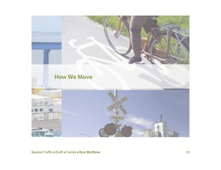 Beyond Traffic  Draft  Trends  How We Move 10
How We Move
 