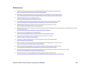 Beyond Traffic  Draft  System Implications  Marine 263
References
• Nagle, Kurt. DOT Fast Lane Blog. “America’s Ports Need a National Freight Funding Strategy to Delivery Prosperity.”
(http://www.dot.gov/fastlane/ports-need-national-freight-funding-strategy)
• (BTS) Bureau of Transportation Statistics. 2011. America’s Container Ports: Linking Markets at Home and Abroad. January.
(http://www.rita.dot.gov/bts/sites/rita.dot.gov.bts/files/publications/americas_container_ports/2011/pdf/entire.pdf)
• (MARAD) Maritime Administration. StrongPorts FAQs Page.
(http://www.marad.dot.gov/documents/StrongPorts_FAQs.pdf)
• Han, Stephanie, and Natalie Soroka. International Trade Administration. 2014. U.S. Trade Overview, 2013. October.
(http://www.trade.gov/mas/ian/build/groups/public/@tg_ian/documents/webcontent/tg_ian_002065.pdf)
• (MARAD) Maritime Administration. 2009. America’s Ports and Intermodal Transportation System. January.
(http://www.glmri.org/downloads/Ports&IntermodalTransport.pdf)
• Hillestad, Richard, Ben D. Van Roo, and Keenan D. Yoho. RAND Corporation. 2009. Fast Forward: Key Issues in Modernizing the U.S. Freight-Transportation System
for Future Economic Growth.
(http://www.rand.org/content/dam/rand/pubs/monographs/2009/RAND_MG883.pdf)
• American Society of Civil Engineers. 2012. 2012 Annual Report.
(http://www.asce.org/uploadedFiles/About_ASCE/Content_Pieces/asce-annual-report-2012.pdf)
• American Society of Civil Engineers. 2013. 2013 Report Card for America’s Infrastructure. March.
(http://www.infrastructurereportcard.org/a/#p/home)
• Frittelli, John. Congressional Research Service. 2013. Harbor Maintenance Finance and Funding. September.
(http://fas.org/sgp/crs/misc/R43222.pdf)
• Masters, Jonathan. Council on Foreign Relations. “The Thawing Arctic: Risks and Opportunities.” December 16, 2013.
(http://www.cfr.org/arctic/thawing-arctic-risks-opportunities/p32082)
• (EPA) Environmental Protection Agency. 2014. Inventory of U.S. Greenhouse Gas Emissions and Sinks: 1990-2012. April.
(http://www.epa.gov/climatechange/Downloads/ghgemissions/US-GHG-Inventory-2014-Main-Text.pdf)
• International Maritime Organization. Air pollution and energy efficiency; “Energy efficiency and the reduction of GHG emissions from ships.”
(http://www.imo.org/MediaCentre/HotTopics/GHG/Pages/default.aspx)
• The Journal of Commerce. “U.S. ports weigh value of terminal automation investment.” October 2, 2014.
(http://www.joc.com/port-news/port-productivity/us-ports-weigh-value-terminal-automation-investment_20141002.html)
 