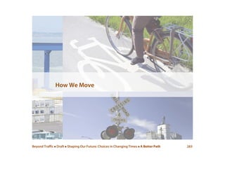 Beyond Traffic  Draft  Shaping Our Future: Choices in Changing Times  A Better Path 283
How We Move
 