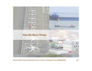 Beyond Traffic  Draft  Shaping Our Future: Choices in Changing Times  A Better Path 291
How We Move Things
 