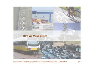 Beyond Traffic  Draft  Shaping Our Future: Choices in Changing Times  A Better Path 298
How We Move Better
 