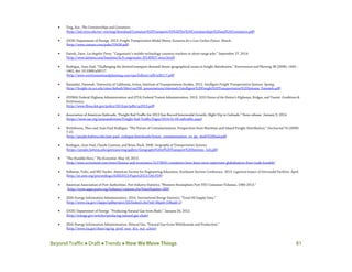 Beyond Traffic  Draft  Trends  How We Move Things 81
• Ting, Eric. The Containerships and Containers.
(http://ind.ntou.edu.tw/~ericting/download/Container%20Transport/03%20The%20Containerships%20and%20Containers.pdf)
• (DOE) Department of Energy. 2013. Freight Transportation Modal Shares: Scenarios for a Low-Carbon Future. March.
(http://www.camsys.com/pubs/55636.pdf)
• Paresh, Dave. Los Angeles Times. “Cargomatic’s mobile technology connects truckers to short-range jobs.” September 27, 2014.
(http://www.latimes.com/business/la-fi-cargomatic-20140927-story.html)
• Rodrigue, Jean-Paul. “Challenging the derived transport-demand thesis: geographical issues in freight distribution.” Environment and Planning 38 (2006): 1449 –
1462, doi: 10.1068/a38117.
(http://www.environmentandplanning.com/epa/fulltext/a38/a38117.pdf)
• Ranaiefar, Fatemeh. University of California, Irvine, Institute of Transportation Studies. 2012. Intelligent Freight Transportation Systems. Spring.
(http://freight.its.uci.edu/sites/default/files/cee298_presentations/rfatemeh/Intelligent%20Freight%20Transportation%20Systems_Fatemeh.pdf)
• (FHWA) Federal Highway Administration and (FTA) Federal Transit Administration. 2013. 2013 Status of the Nation’s Highways, Bridges, and Transit: Conditions &
Performance.
(http://www.fhwa.dot.gov/policy/2013cpr/pdfs/cp2013.pdf)
• Association of American Railroads. “Freight Rail Traffic for 2013 Saw Record Intermodal Growth, Slight Dip in Carloads.” News release. January 9, 2014.
(https://www.aar.org/newsandevents/Freight-Rail-Traffic/Pages/2014-01-09-railtraffic.aspx)
• Notteboom, Theo and Jean-Paul Rodrigue. “The Future of Containerization: Perspectives from Maritime and Inland Freight Distribution.” GeoJournal 74 (2009):
7-22.
(http://people.hofstra.edu/jean-paul_rodrigue/downloads/future_containerization_tn_jpr_draft%20final.pdf)
• Rodrigue, Jean-Paul, Claude Comtois, and Brian Slack. 2006. Geography of Transportation Systems.
(https://people.hofstra.edu/geotrans/eng/gallery/Geography%20of%20Transport%20Systems_1ed.pdf)
• “The Humble Hero.” The Economist. May 18, 2013.
(http://www.economist.com/news/finance-and-economics/21578041-containers-have-been-more-important-globalisation-freer-trade-humble)
• Sulbaran, Tulio, and MD Sarder. American Society for Engineering Education, Southeast Section Conference. 2013. Logistical Impact of Intermodal Facilities. April.
(http://se.asee.org/proceedings/ASEE2013/Papers2013/183.PDF)
• American Association of Port Authorities. Port Industry Statistics; “Western Hemisphere Port TEU Container Volumes, 1980-2013.”
(http://www.aapa-ports.org/Industry/content.cfm?ItemNumber=900)
• (EIA) Energy Information Administration. 2014. International Energy Statistics; “Total Oil Supply Data.”
(http://www.eia.gov/cfapps/ipdbproject/IEDIndex3.cfm?tid=5&pid=53&aid=1)
• (DOE) Department of Energy. “Producing Natural Gas from Shale.” January 26, 2012.
(http://energy.gov/articles/producing-natural-gas-shale)
• (EIA) Energy Information Administration. Natural Gas; “Natural Gas Gross Withdrawals and Production.”
(http://www.eia.gov/dnav/ng/ng_prod_sum_dcu_nus_a.htm)
 