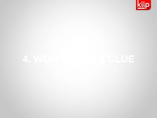 4. WON ’ T HAVE A CLUE 