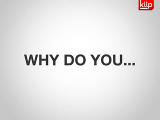 WHY DO YOU... 