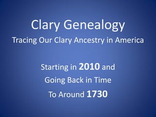 Clary Genealogy
Tracing Our Clary Ancestry in America


        Starting in 2010 and
         Going Back in Time
          To Around 1730
 