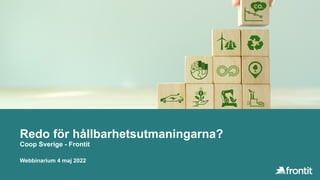 Redo för hållbarhetsutmaningarna?
Coop Sverige - Frontit
Webbinarium 4 maj 2022
Köpt bild?
 