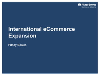 International eCommerce
Expansion
Pitney Bowes
 