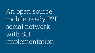 An open source
mobile-ready P2P
social network
with SSI
implementation
 