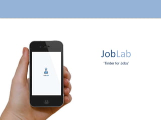 JobLab 
‘Tinder for Jobs’ 
 