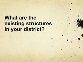 What are the
existing structures
in your district?
 