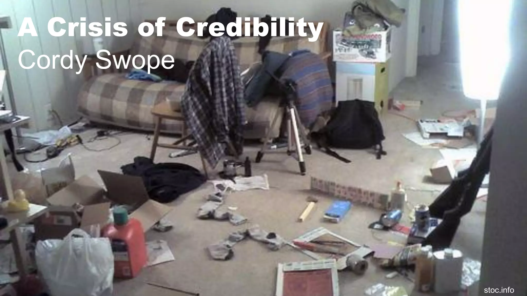 9
Those
Exasperating
Participants
A Crisis of Credibility
Cordy Swope
stoc.info
 