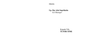 Jakarta
Up. Ibu Atin Suprihatin
GA Manager
Kepada Yth,
TUTOR TIME
 