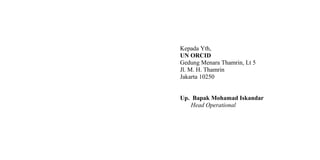 Kepada Yth,
UN ORCID
Gedung Menara Thamrin, Lt 5
Jl. M. H. Thamrin
Jakarta 10250
Up. Bapak Mohamad Iskandar
Head Operational
 