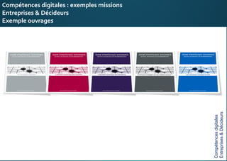 E-réputation
Entreprises&Décideurs
Compétences digitales : exemples missions
Entreprises & Décideurs
Exemple ouvrages
Compétencesdigitales
Entreprises&Décideurs
 