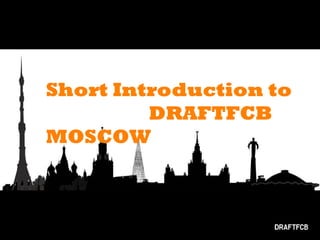 Short Introduction to
DRAFTFCB
MOSCOW
 
