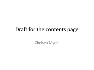 Draft for the contents page

        Chelsea Myers
 
