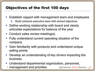 Information Media Partners
Michael Cairns established Information Media Partners in 2006 as a boutique strategy
consulting firm focused on the information and education publishing segment. The work
conducted by the firm includes product development, corporate development, sales
management and corporate reorganizations. We work with established businesses, private
equity owners and potential acquirers.
Examples of our work include:
 Reorganized and re-focused a $25 million software publishing company by aligning
business operations with client priorities; implementing internal collaboration tools and
project management standards; re-building executive team to focus on effective and
efficient management
 Defined a new business strategy for a large non-profit association and advocacy group,
expanding their business model into global markets to exploit their core knowledge and
expertise across a broader market
 Led an information technology capabilities review at a large international advertising
holding company. Completed over 200 interviews in 15 international offices and multiple
group focus sessions to define the operational ‘gaps’ between existing agency capabilities
and those necessary and important for client delivery by region
 Completed a sales management effectiveness review for a global software company and
defined six key project initiatives to improve sales effectiveness, market development and
account management
We approach our client engagements in a standardized, logical manner which creates the best
environment to identify key business drivers, administrative and logistical road blocks and/or
product or market definition issues. Our investigative approach leads to better insights into
your businesses and supports the development of workable solutions and recommendations
for success.
Visit the Information Media Partners website for more information.
Sample Client List
 