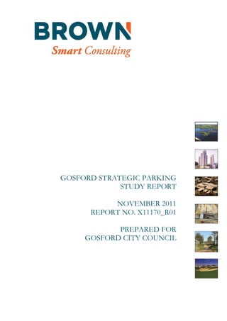GOSFORD STRATEGIC PARKING
             STUDY REPORT

           NOVEMBER 2011
      REPORT NO. X11170_R01

            PREPARED FOR
     GOSFORD CITY COUNCIL
 