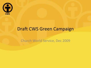 Draft CWS Green Campaign Church World Service, Dec 2009 