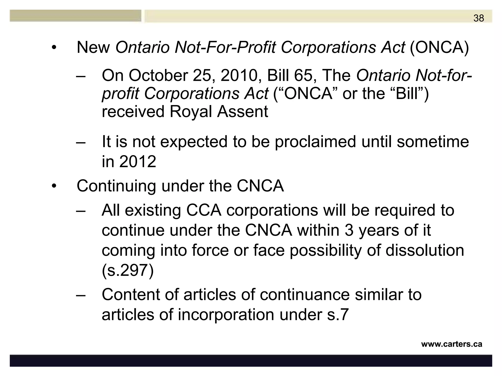 NEW CORPORATE LEGISLATIONNew Canada Not-For-Profit Corporations Act (CNCA)Received Royal Assent June 23, 2009 Not yet proclaimed in force – current estimate is sometime in 201137