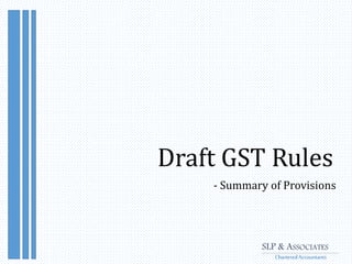 Draft GST Rules
- Summary of Provisions
SLP & ASSOCIATES
CharteredAccountants
 