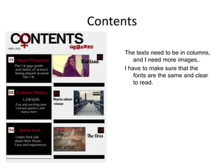 Contents
The texts need to be in columns,
and I need more images,.
I have to make sure that the
fonts are the same and clear
to read.
 