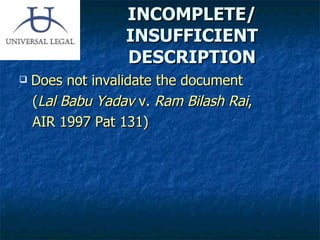 INCOMPLETE/ INSUFFICIENT DESCRIPTION Does not invalidate the document ( Lal Babu Yadav  v.  Ram Bilash Rai , AIR 1997 Pat 131) 