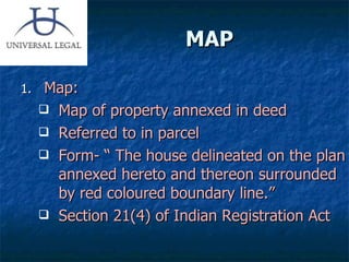 MAP Map: Map of property annexed in deed  Referred to in parcel Form- “ The house delineated on the plan annexed hereto and thereon surrounded by red coloured boundary line.” Section 21(4) of Indian Registration Act 