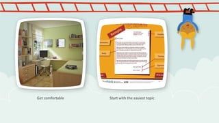 Get comfortable Start with the easiest topic
 