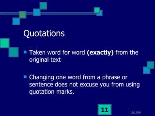 Quotations Taken word for word  (exactly)  from the original text Changing one word from a phrase or sentence does not excuse you from using quotation marks. 