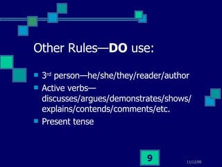 Other Rules— DO  use: 3 rd  person—he/she/they/reader/author Active verbs—discusses/argues/demonstrates/shows/ explains/contends/comments/etc. Present tense 