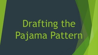 Drafting the
Pajama Pattern
 