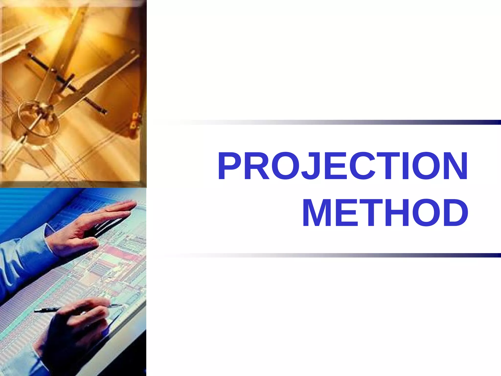 PROJECTION
METHOD
 