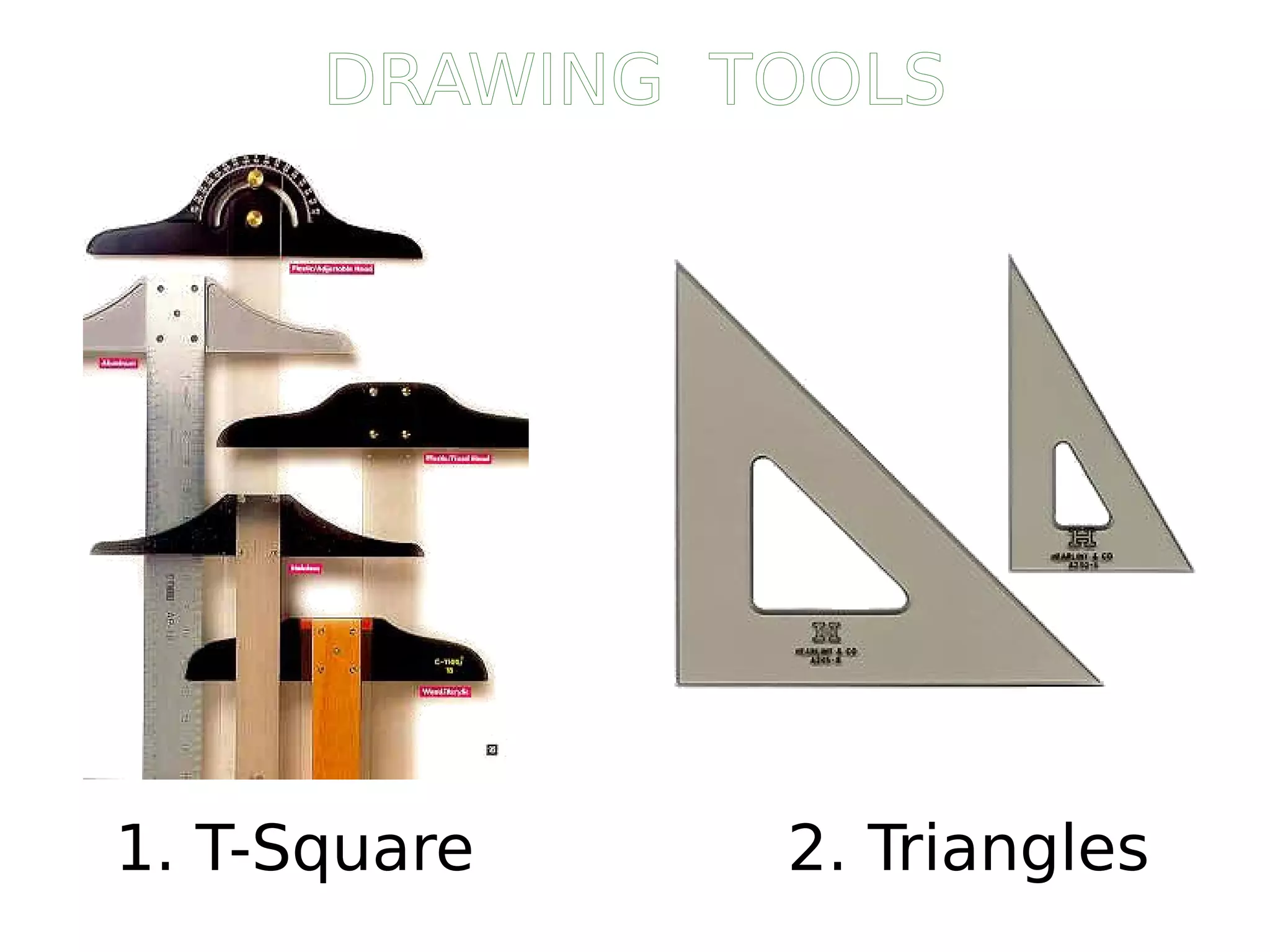 1. T-Square 2. Triangles
DRAWING TOOLS
 