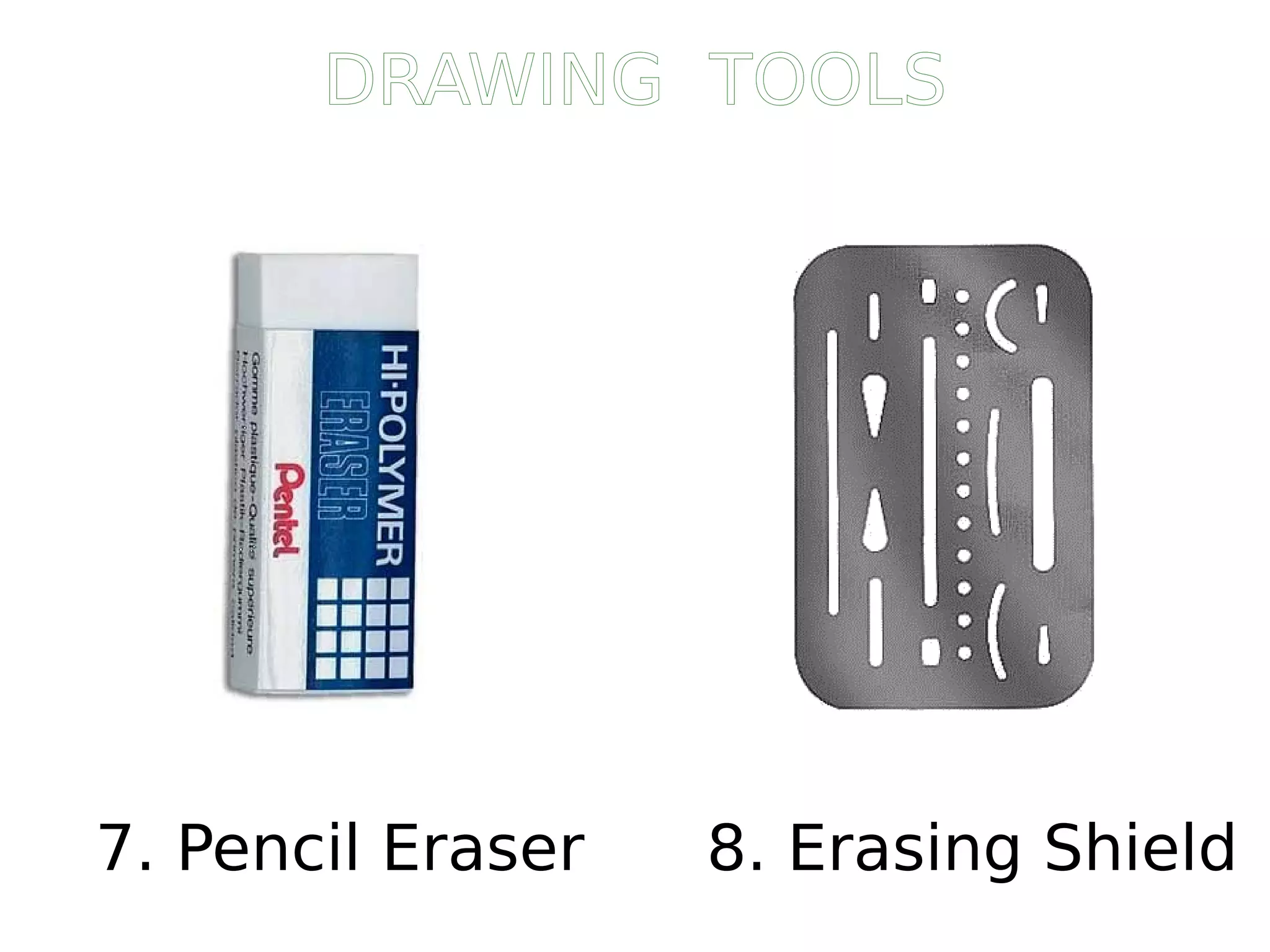 7. Pencil Eraser 8. Erasing Shield
DRAWING TOOLS
 