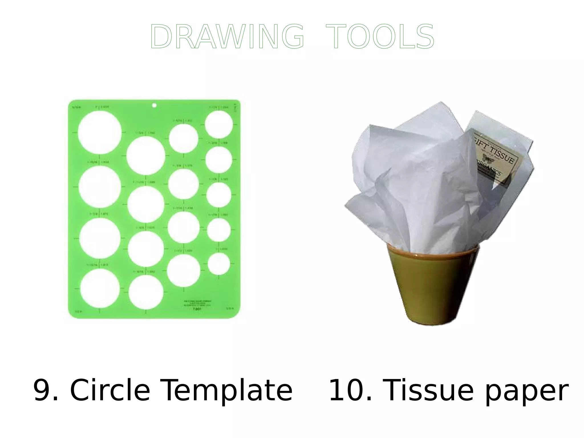 9. Circle Template 10. Tissue paper
DRAWING TOOLS
 